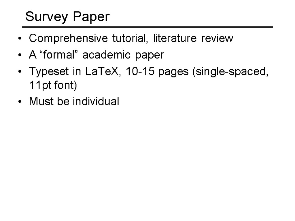 Survey Paper Comprehensive tutorial, literature review A “formal” academic paper Typeset in LaTeX, 10-15